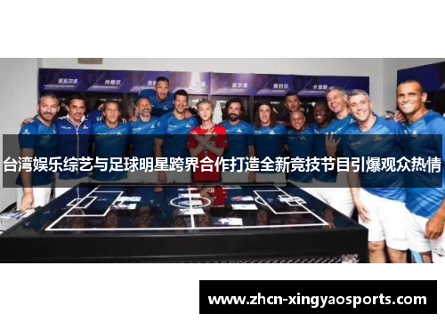台湾娱乐综艺与足球明星跨界合作打造全新竞技节目引爆观众热情