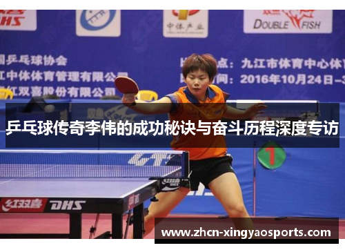乒乓球传奇李伟的成功秘诀与奋斗历程深度专访