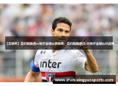 【苏联杯】圣约翰斯通vs埃尔金城比赛结果：圣约翰斯通(8-0)埃尔金城比分战报