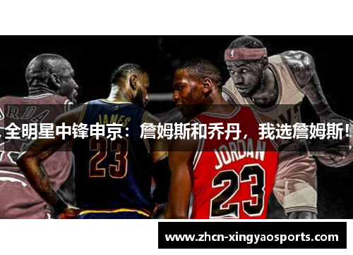 全明星中锋申京：詹姆斯和乔丹，我选詹姆斯！