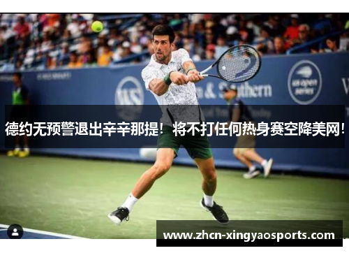 德约无预警退出辛辛那提！将不打任何热身赛空降美网！
